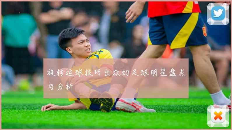 旋转运球技巧出众的足球明星盘点与分析