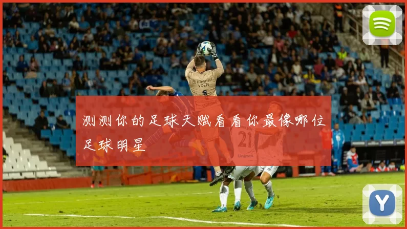 测测你的足球天赋看看你最像哪位足球明星