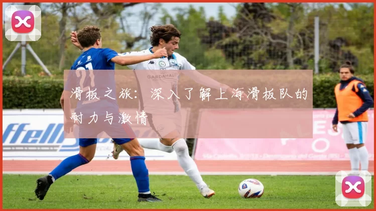 滑板之旅：深入了解上海滑板队的耐力与激情
