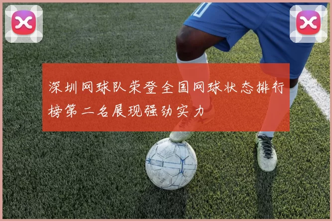 深圳网球队荣登全国网球状态排行榜第二名展现强劲实力
