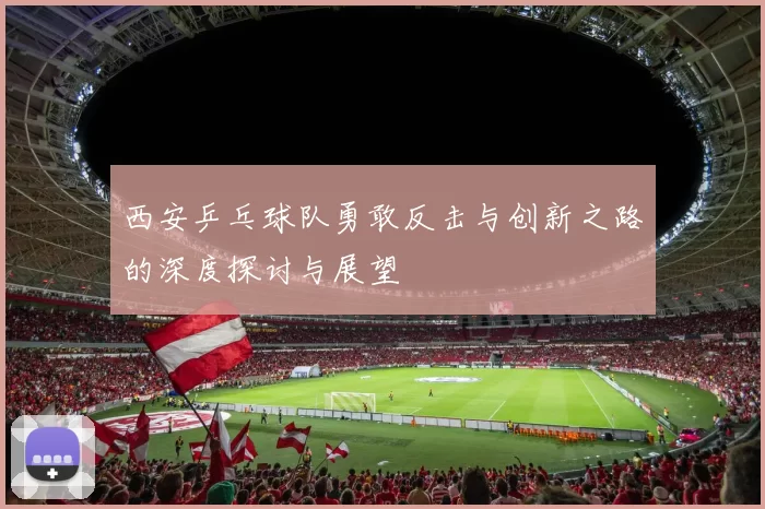 西安乒乓球队勇敢反击与创新之路的深度探讨与展望