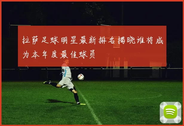 拉萨足球明星最新排名揭晓谁将成为本年度最佳球员