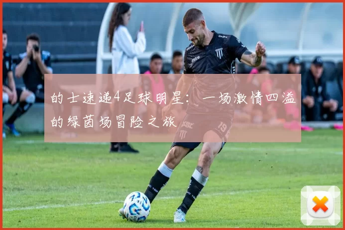 的士速递4足球明星：一场激情四溢的绿茵场冒险之旅