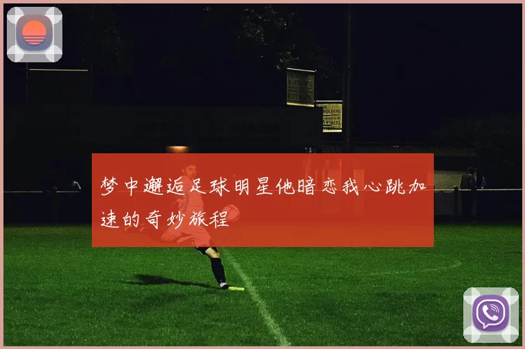 梦中邂逅足球明星他暗恋我心跳加速的奇妙旅程