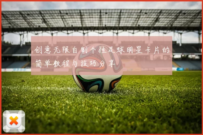 创意无限自制个性足球明星卡片的简单教程与技巧分享