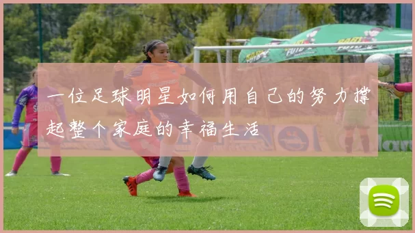 一位足球明星如何用自己的努力撑起整个家庭的幸福生活