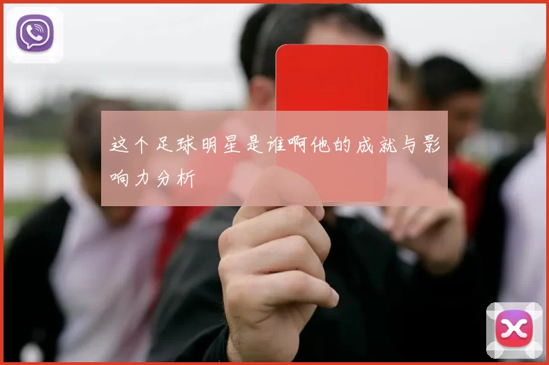 这个足球明星是谁啊他的成就与影响力分析