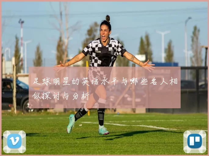 足球明星的英语水平与哪些名人相似探讨与分析