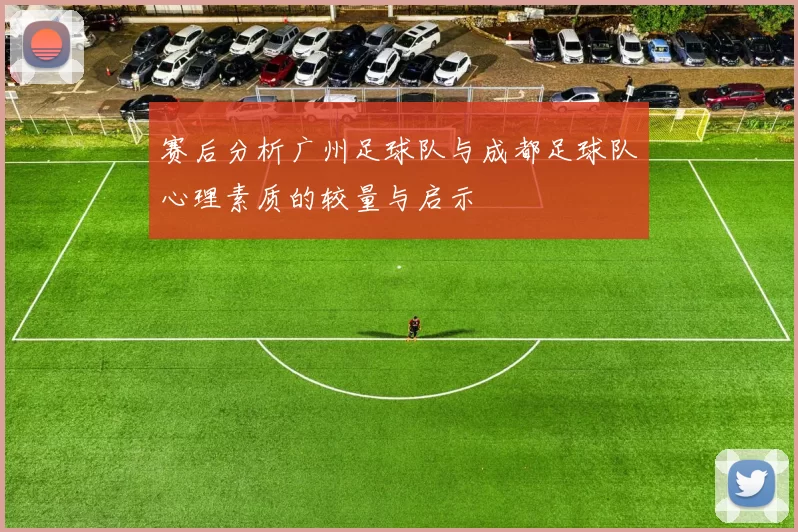 赛后分析广州足球队与成都足球队心理素质的较量与启示