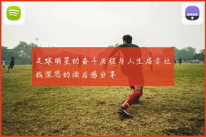 足球明星的奋斗历程与人生启示让我深思的读后感分享