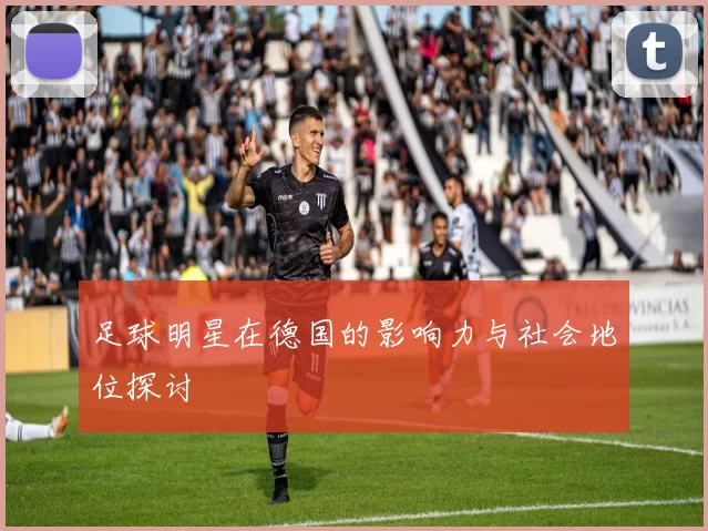足球明星在德国的影响力与社会地位探讨